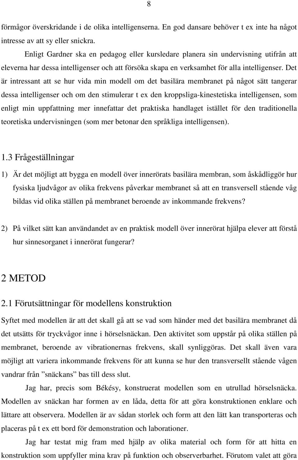 Det är intressant att se hur vida min modell om det basilära membranet på något sätt tangerar dessa intelligenser och om den stimulerar t ex den kroppsliga-kinestetiska intelligensen, som enligt min