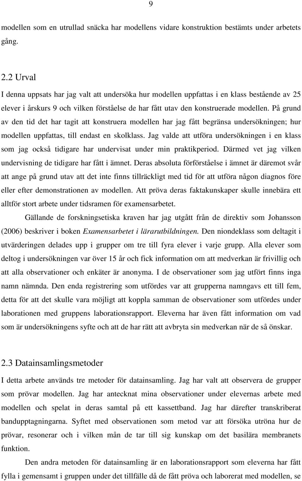 På grund av den tid det har tagit att konstruera modellen har jag fått begränsa undersökningen; hur modellen uppfattas, till endast en skolklass.