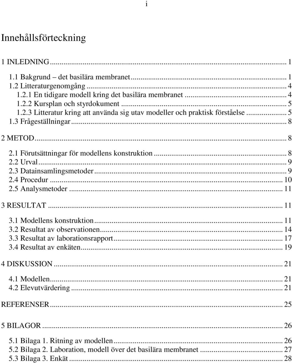 3 Datainsamlingsmetoder... 9 2.4 Procedur... 10 2.5 Analysmetoder... 11 3 RESULTAT... 11 3.1 Modellens konstruktion... 11 3.2 Resultat av observationen... 14 3.3 Resultat av laborationsrapport... 17 3.