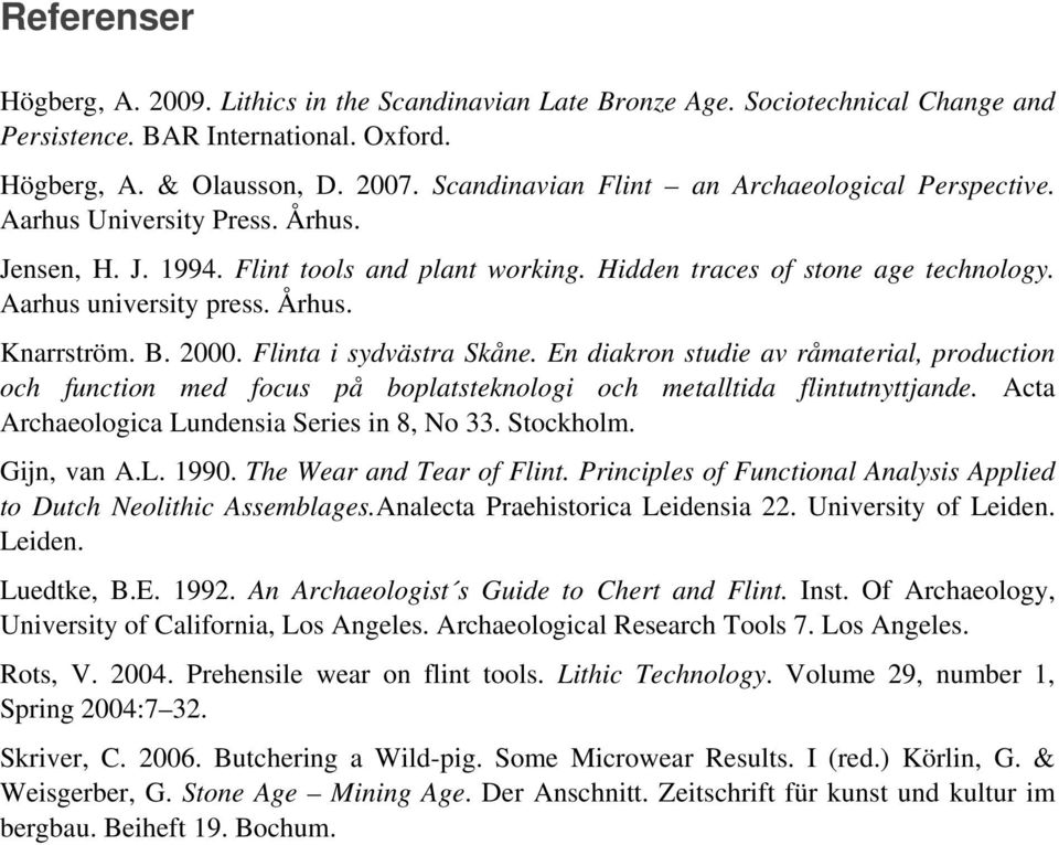 Århus. Knarrström. B. 2000. Flinta i sydvästra Skåne. En diakron studie av råmaterial, production och function med focus på boplatsteknologi och metalltida flintutnyttjande.