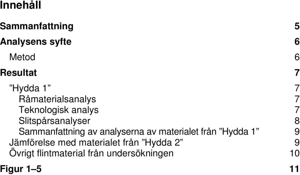 Sammanfattning av analyserna av materialet från Hydda 1 9 Jämförelse med