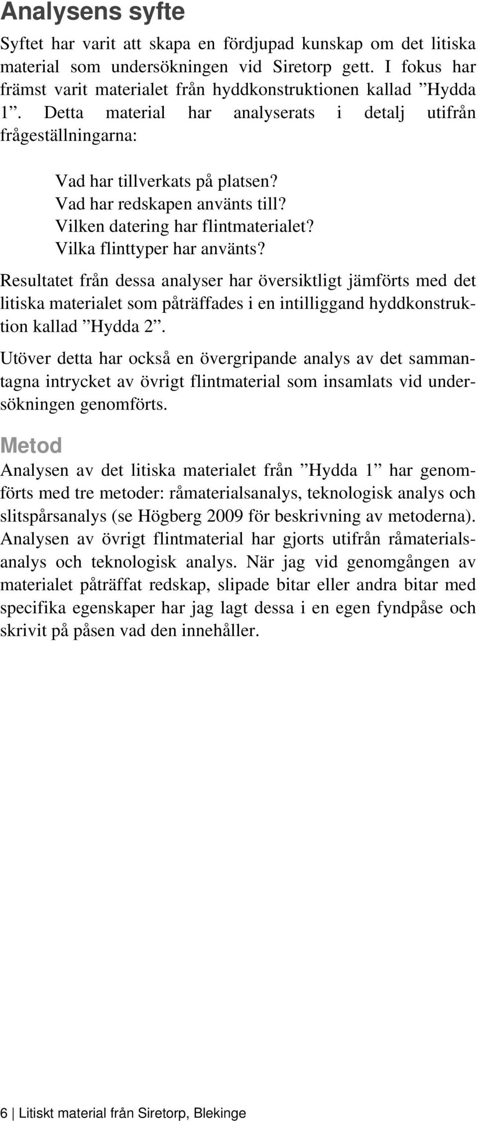 Vad har redskapen använts till? Vilken datering har flintmaterialet? Vilka flinttyper har använts?