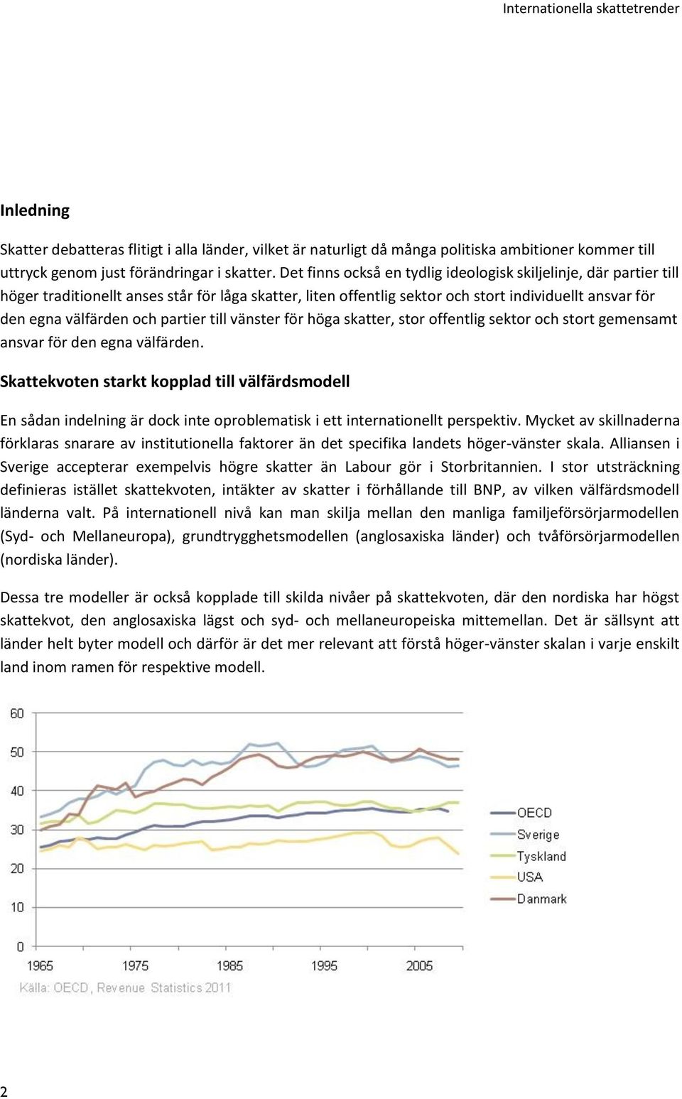 partier till vänster för höga skatter, stor offentlig sektor och stort gemensamt ansvar för den egna välfärden.