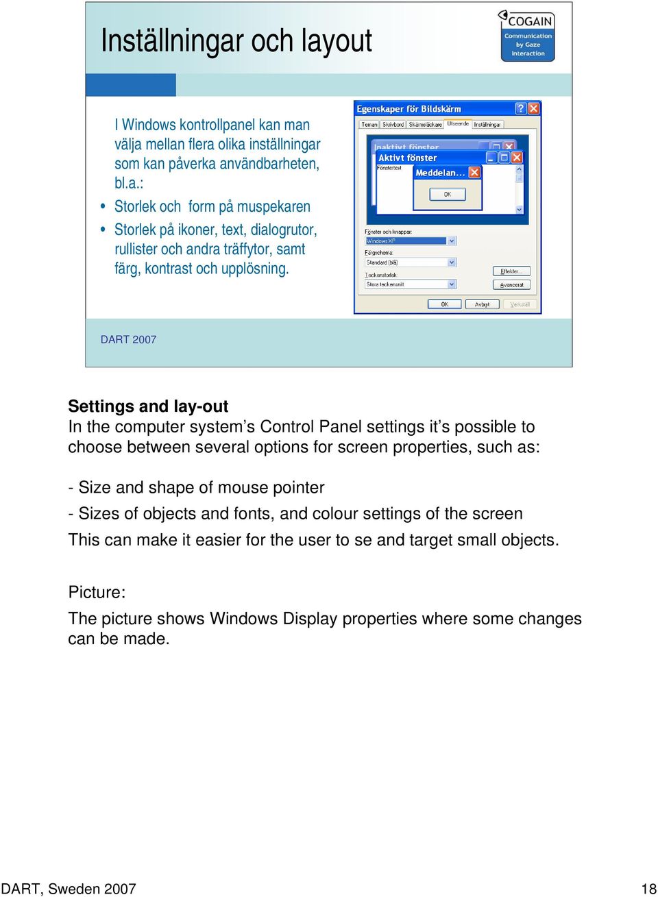 mouse pointer - Sizes of objects and fonts, and colour settings of the screen This can make it easier for the user to se and target small objects.