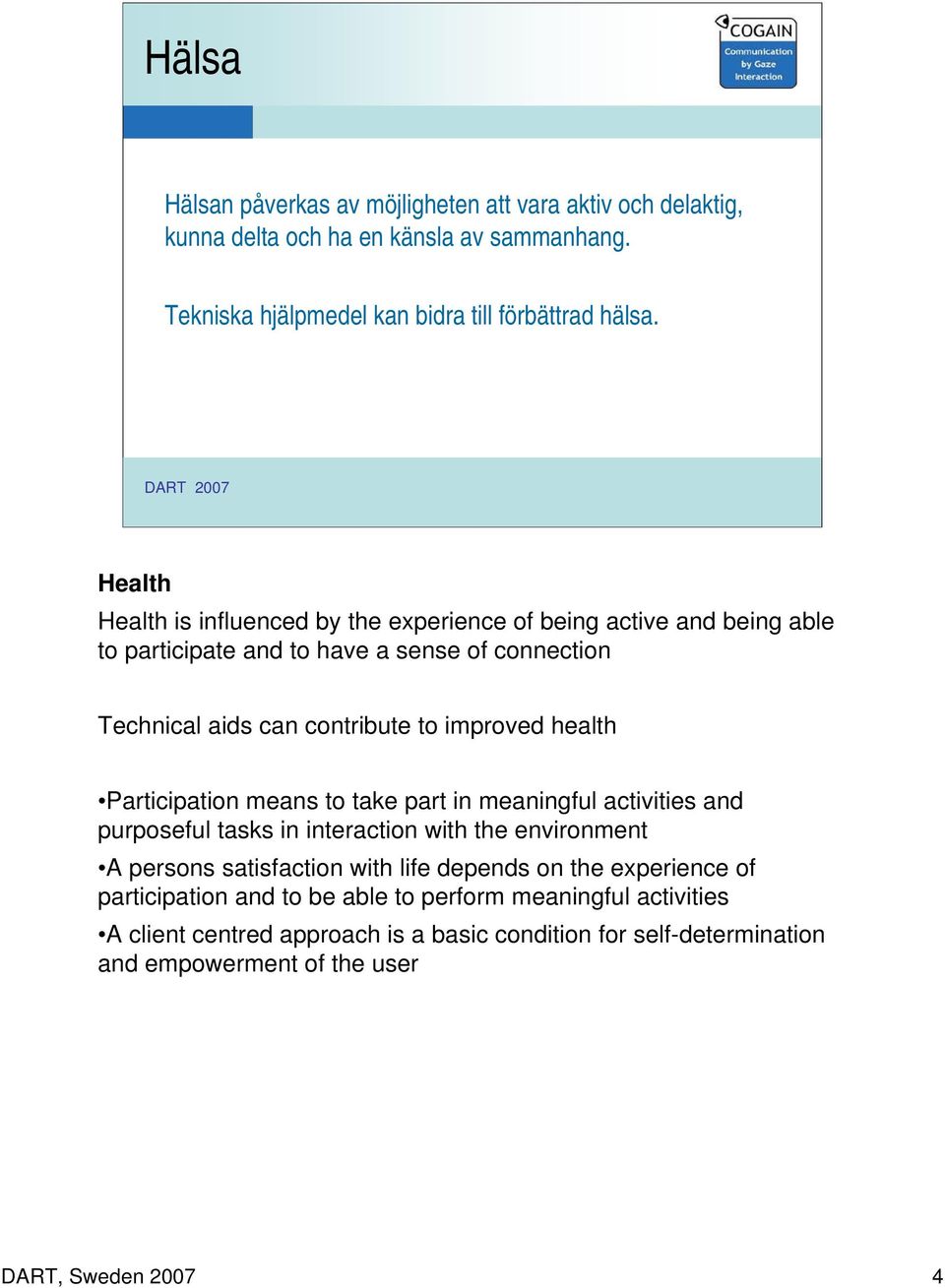 health Participation means to take part in meaningful activities and purposeful tasks in interaction with the environment A persons satisfaction with life depends on the