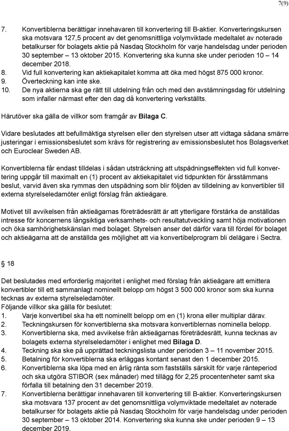 september 13 oktober 2015. Konvertering ska kunna ske under perioden 10 14 december 2018. 8. Vid full konvertering kan aktiekapitalet komma att öka med högst 875 000 kronor. 9.