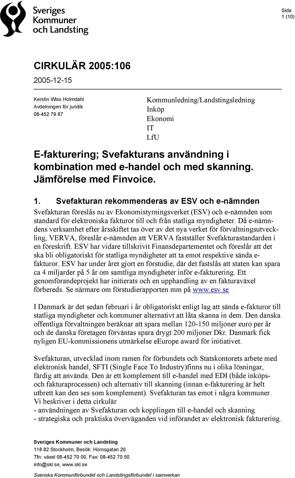 Svefakturan rekommenderas av ESV och e-nämnden Svefakturan föreslås nu av Ekonomistyrningsverket (ESV) och e-nämnden som standard för elektroniska fakturor till och från statliga myndigheter.