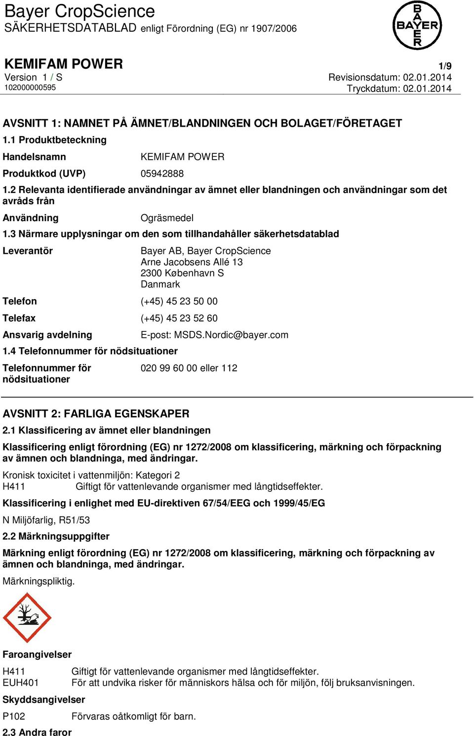 3 Närmare upplysningar om den som tillhandahåller säkerhetsdatablad Leverantör Bayer AB, Bayer CropScience Arne Jacobsens Allé 13 2300 København S Danmark Telefon (+45) 45 23 50 00 Telefax (+45) 45