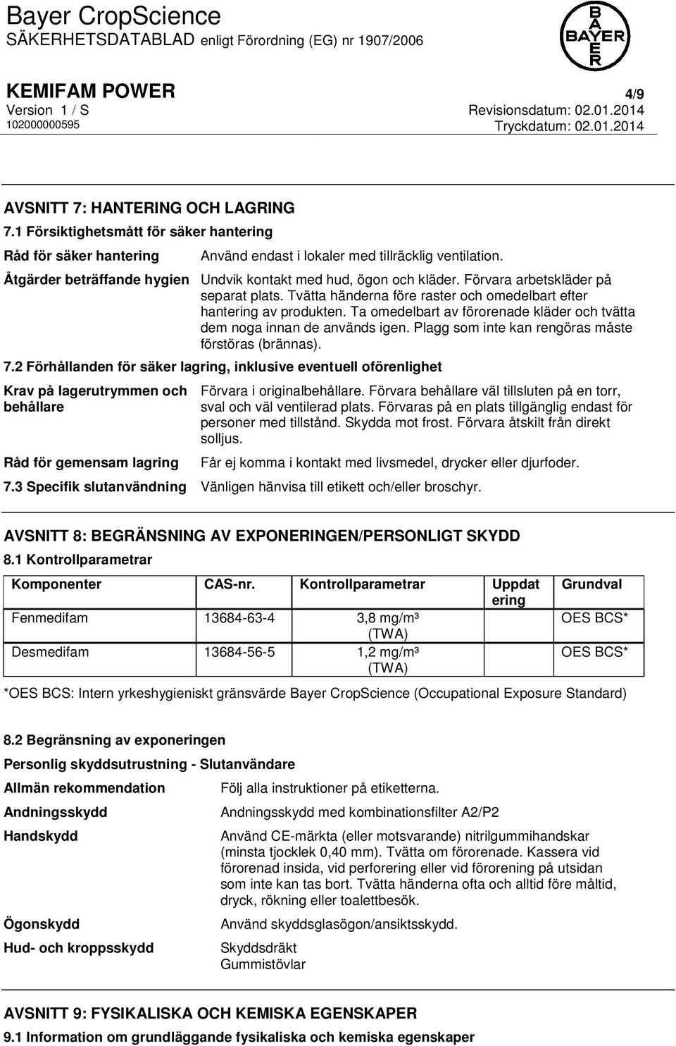 Ta omedelbart av förorenade kläder och tvätta dem noga innan de används igen. Plagg som inte kan rengöras måste förstöras (brännas). 7.