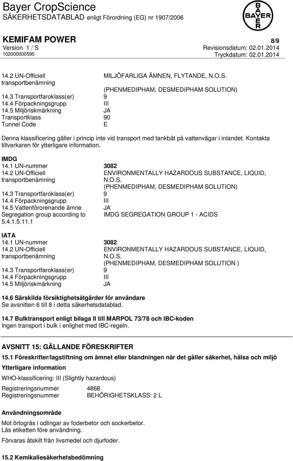 Kontakta tillverkaren för ytterligare information. IMDG 14.1 UN-nummer 3082 14.2 UN-Officiell transportbenämning 14.3 Transportfaroklass(er) 9 14.4 Förpackningsgrupp III 14.