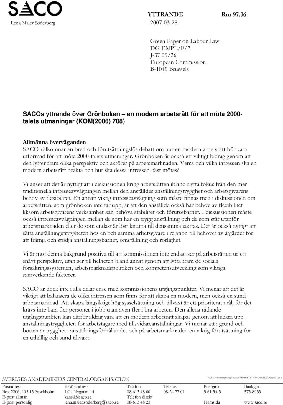 utmaningar (KOM(2006) 708) Allmänna överväganden SACO välkomnar en bred och förutsättningslös debatt om hur en modern arbetsrätt bör vara utformad för att möta 2000-talets utmaningar.