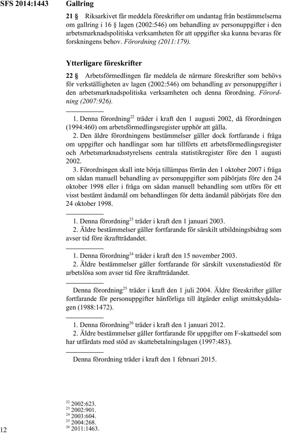 Ytterligare föreskrifter 22 Arbetsförmedlingen får meddela de närmare föreskrifter som behövs för verkställigheten av lagen (2002:546) om behandling av personuppgifter i den arbetsmarknadspolitiska