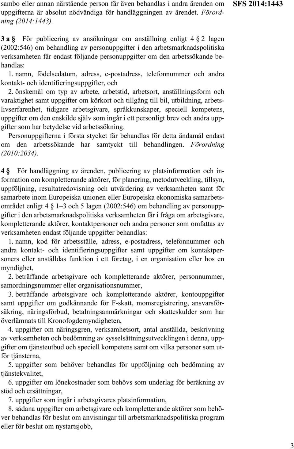 personuppgifter om den arbetssökande behandlas: 1. namn, födelsedatum, adress, e-postadress, telefonnummer och andra kontakt- och identifieringsuppgifter, och 2.