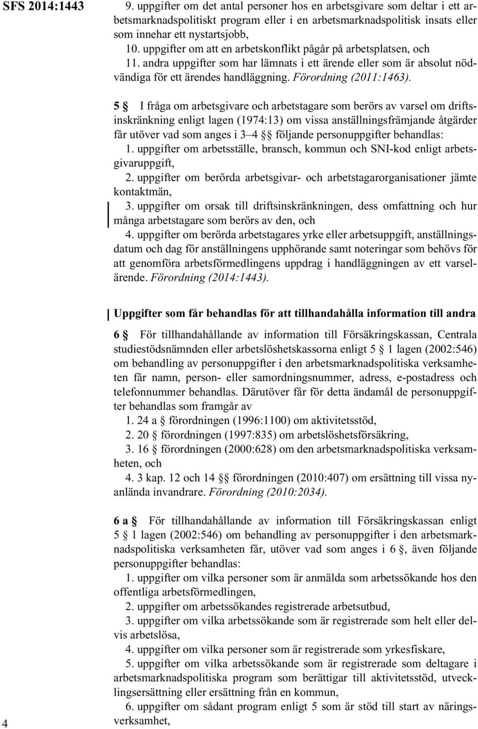 5 I fråga om arbetsgivare och arbetstagare som berörs av varsel om driftsinskränkning enligt lagen (1974:13) om vissa anställningsfrämjande åtgärder får utöver vad som anges i 3 4 följande