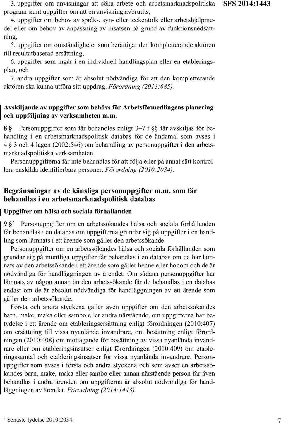 uppgifter om omständigheter som berättigar den kompletterande aktören till resultatbaserad ersättning, 6. uppgifter som ingår i en individuell handlingsplan eller en etableringsplan, och 7.