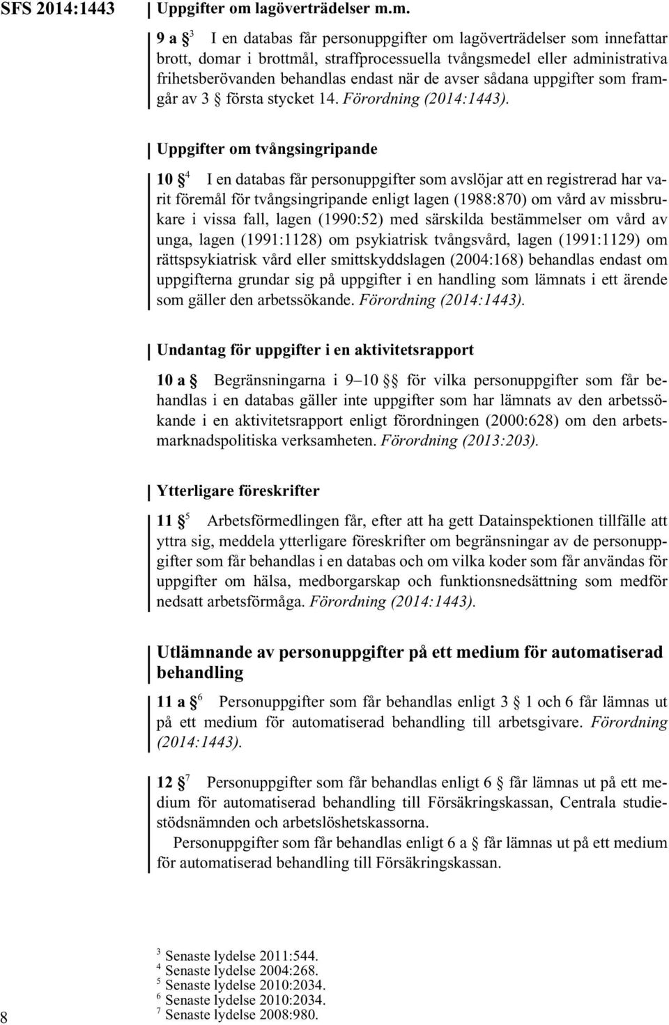 m. 9a 3 I en databas får personuppgifter om lagöverträdelser som innefattar brott, domar i brottmål, straffprocessuella tvångsmedel eller administrativa frihetsberövanden behandlas endast när de