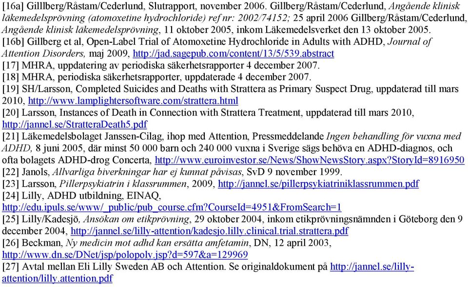 2005, inkom Läkemedelsverket den 13 oktober 2005. [16b] Gillberg et al, Open-Label Trial of Atomoxetine Hydrochloride in Adults with ADHD, Journal of Attention Disorders, maj 2009, http://jad.sagepub.