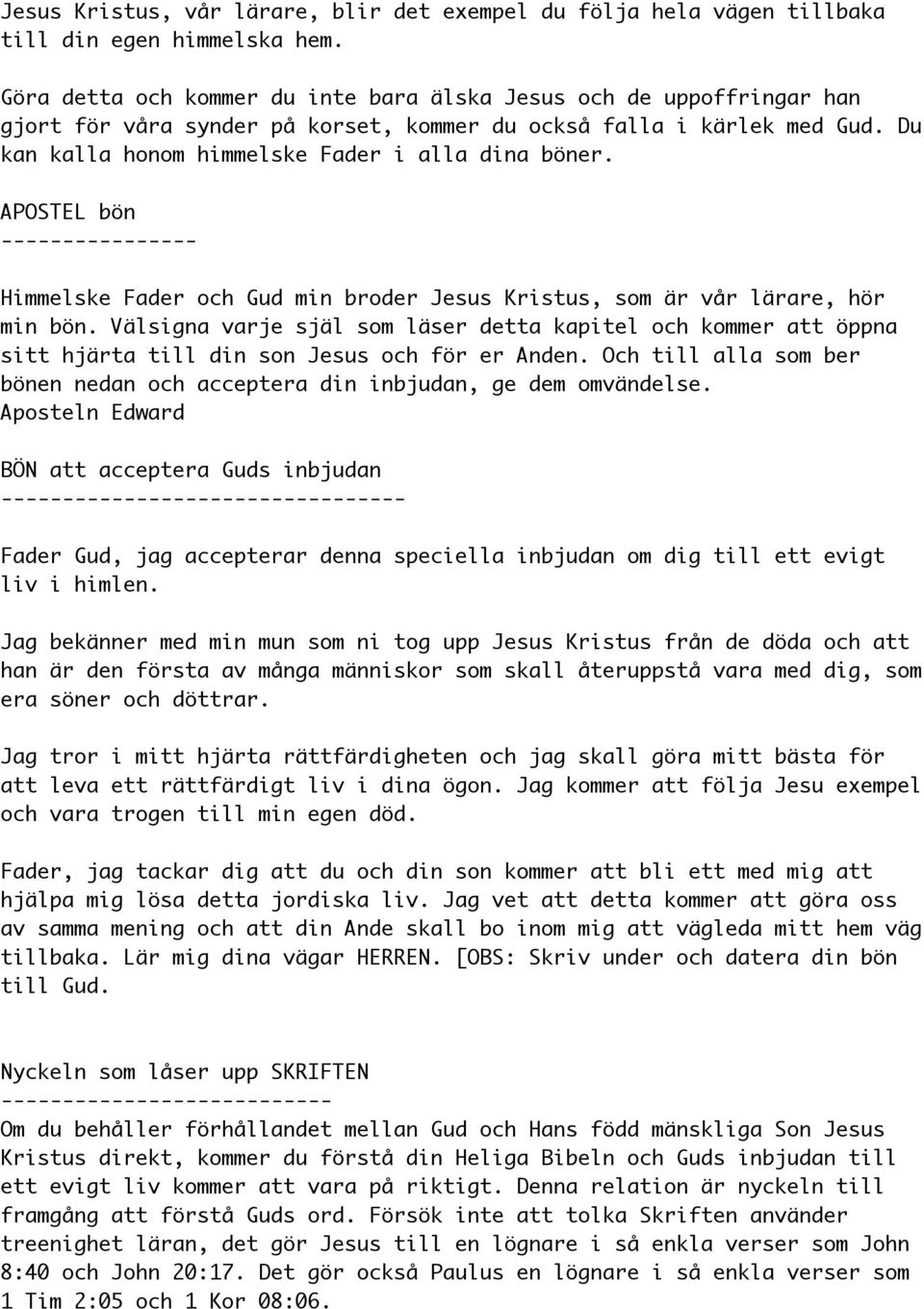 APOSTEL bön ---------------- Himmelske Fader och Gud min broder Jesus Kristus, som är vår lärare, hör min bön.