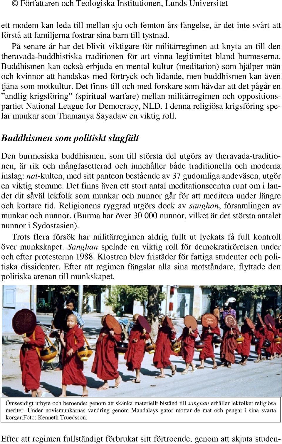 Buddhismen kan också erbjuda en mental kultur (meditation) som hjälper män och kvinnor att handskas med förtryck och lidande, men buddhismen kan även tjäna som motkultur.