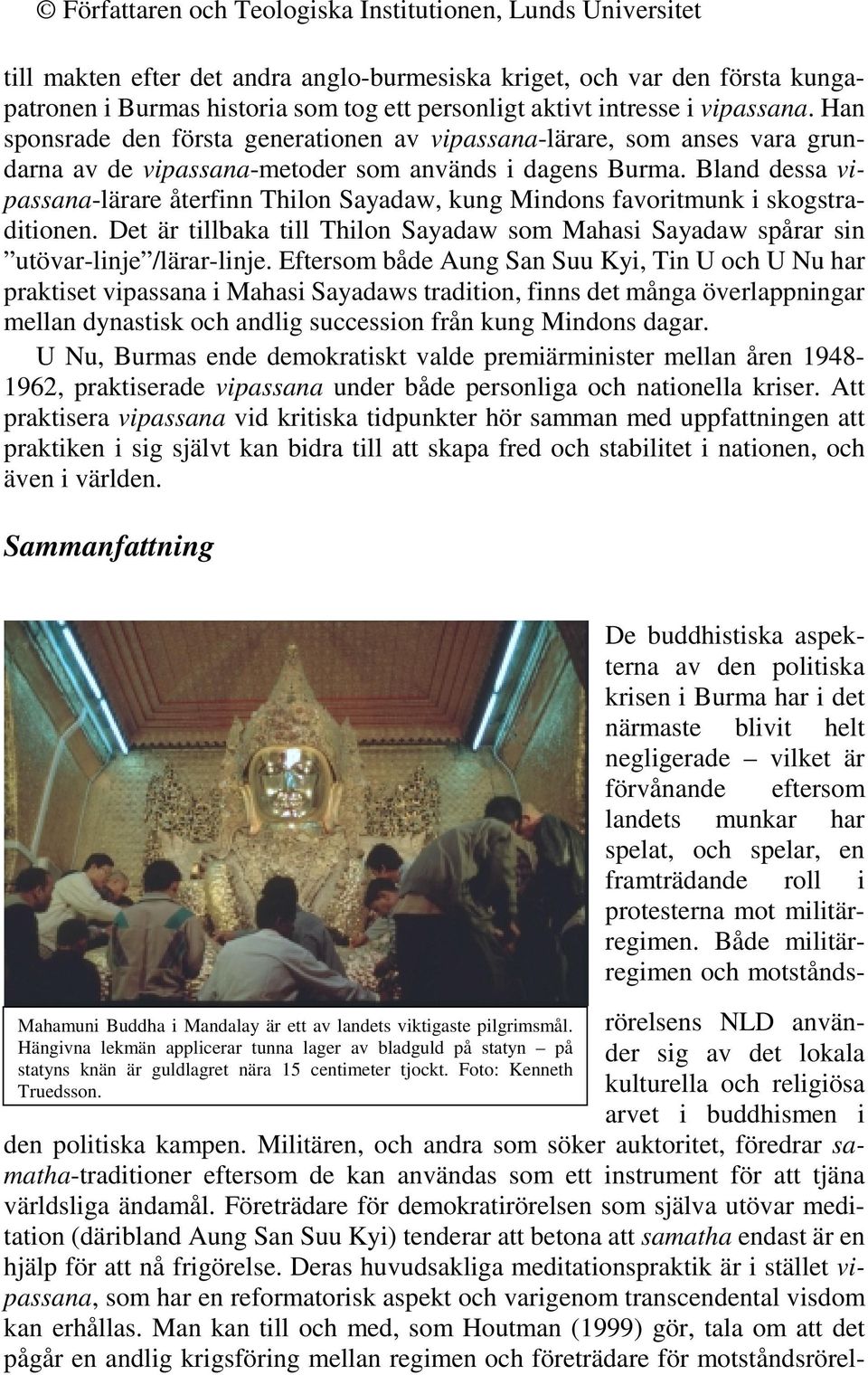 Bland dessa vipassana-lärare återfinn Thilon Sayadaw, kung Mindons favoritmunk i skogstraditionen. Det är tillbaka till Thilon Sayadaw som Mahasi Sayadaw spårar sin utövar-linje /lärar-linje.