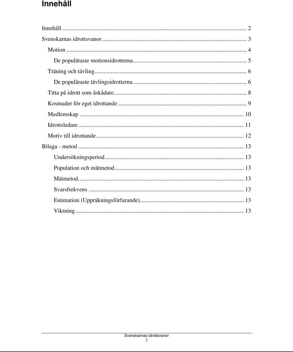 .. 9 Medlemskap... 10 Idrottsledare... 11 Motiv till idrottande... 12 Bilaga - metod... 13 Undersökningsperiod.