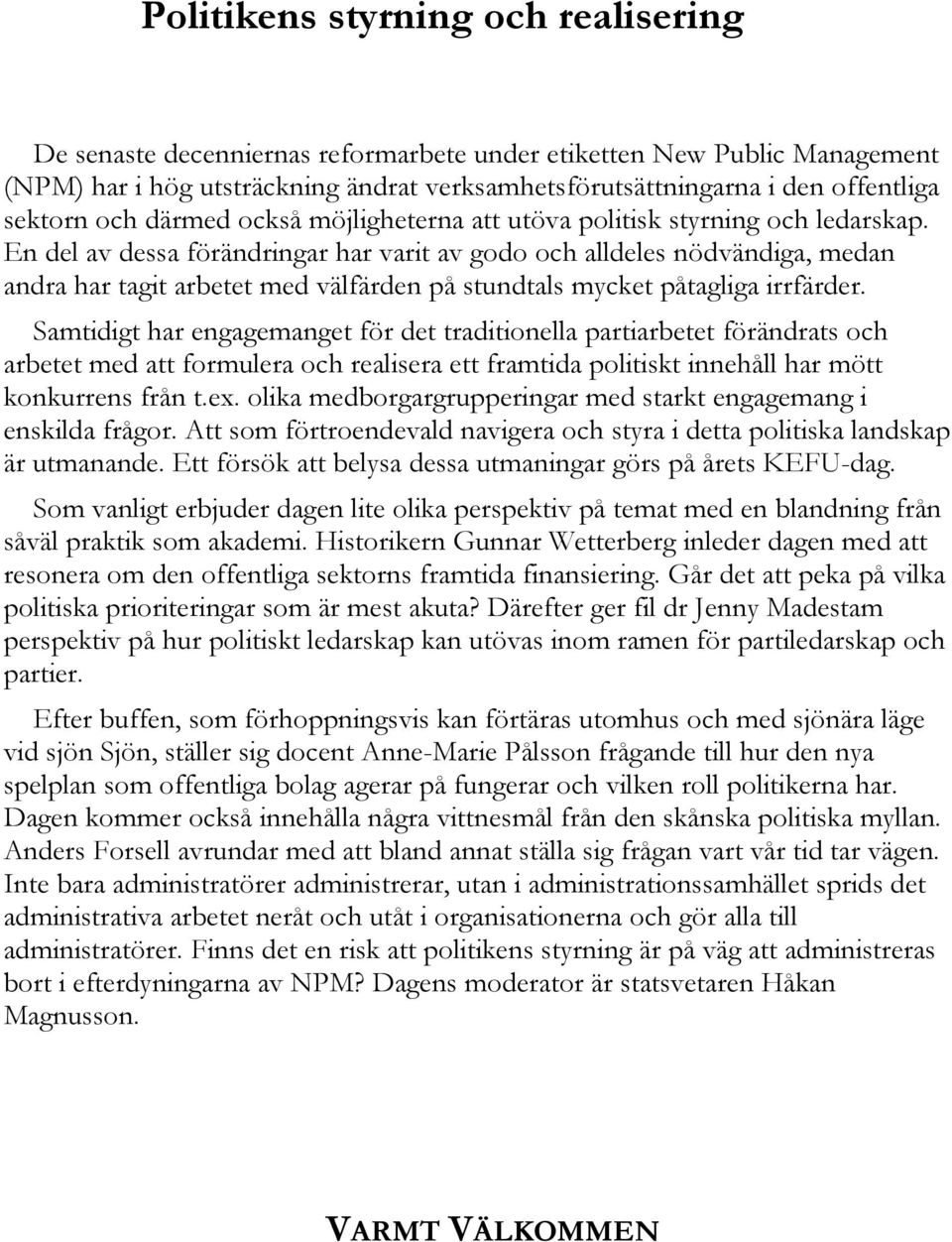 En del av dessa förändringar har varit av godo och alldeles nödvändiga, medan andra har tagit arbetet med välfärden på stundtals mycket påtagliga irrfärder.