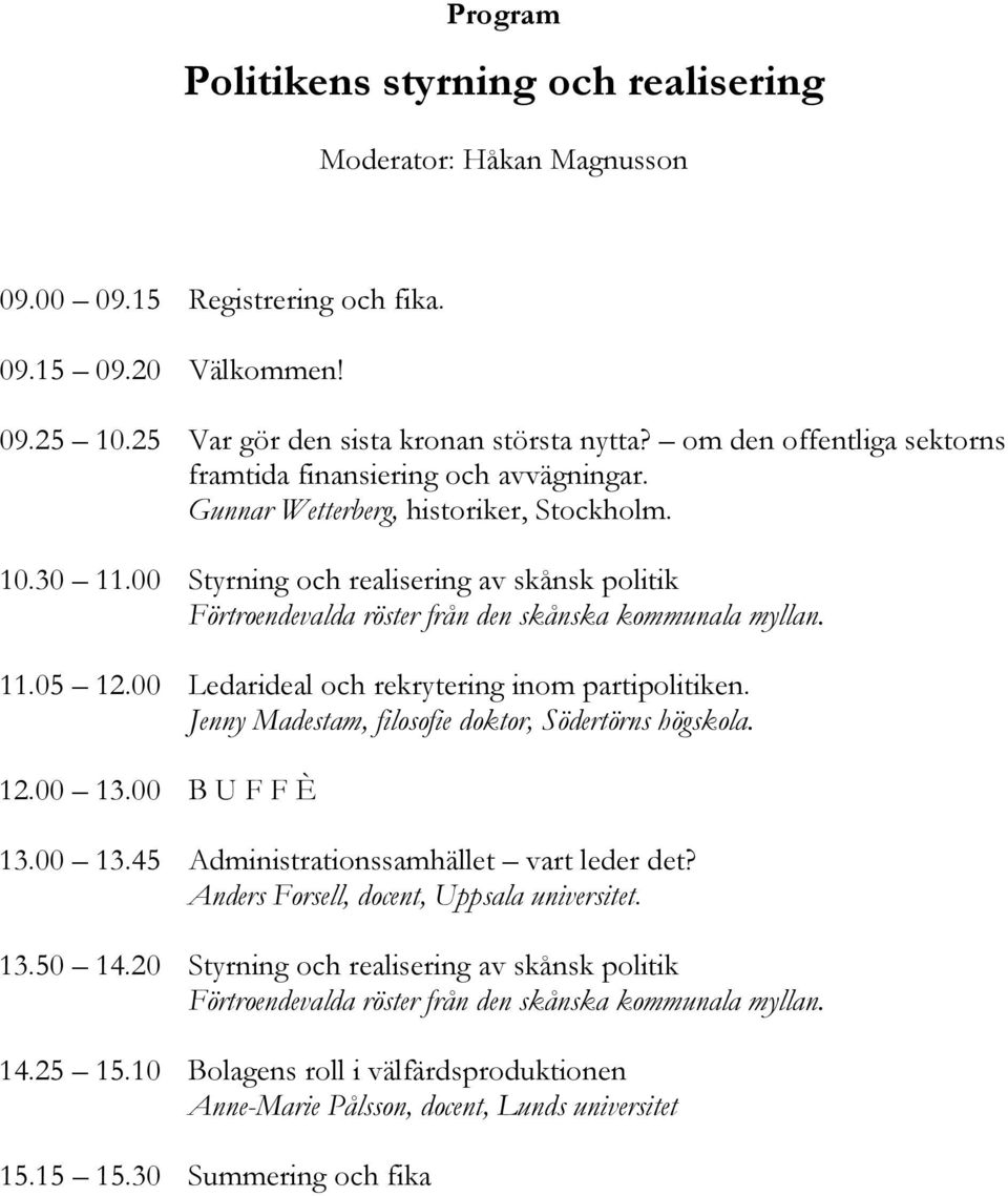 00 Styrning och realisering av skånsk politik Förtroendevalda röster från den skånska kommunala myllan. 11.05 12.00 Ledarideal och rekrytering inom partipolitiken.