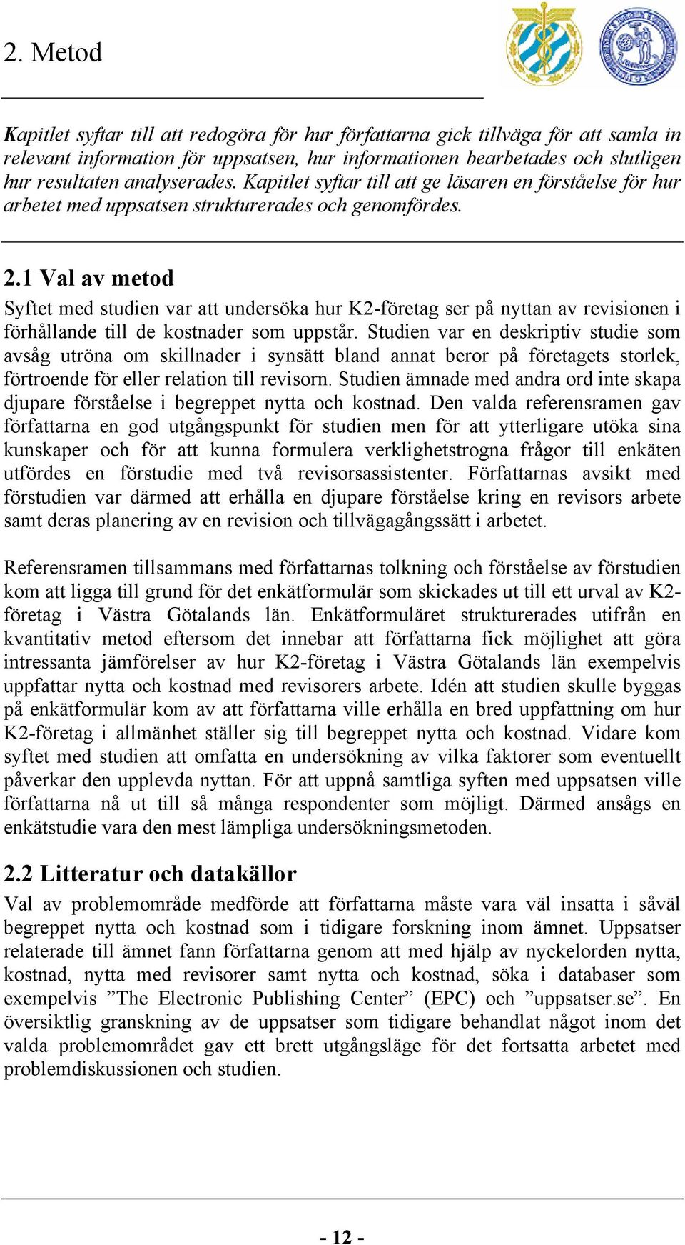 1 Val av metod Syftet med studien var att undersöka hur K2-företag ser på nyttan av revisionen i förhållande till de kostnader som uppstår.