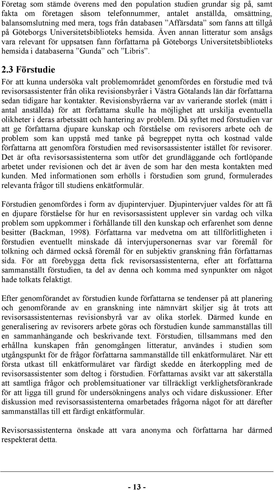 Även annan litteratur som ansågs vara relevant för uppsatsen fann författarna på Göteborgs Universitetsbiblioteks hemsida i databaserna Gunda och Libris. 2.