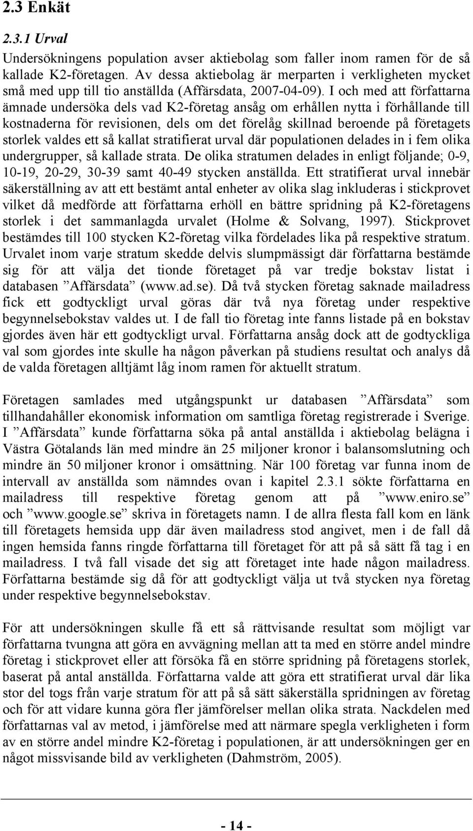 I och med att författarna ämnade undersöka dels vad K2-företag ansåg om erhållen nytta i förhållande till kostnaderna för revisionen, dels om det förelåg skillnad beroende på företagets storlek