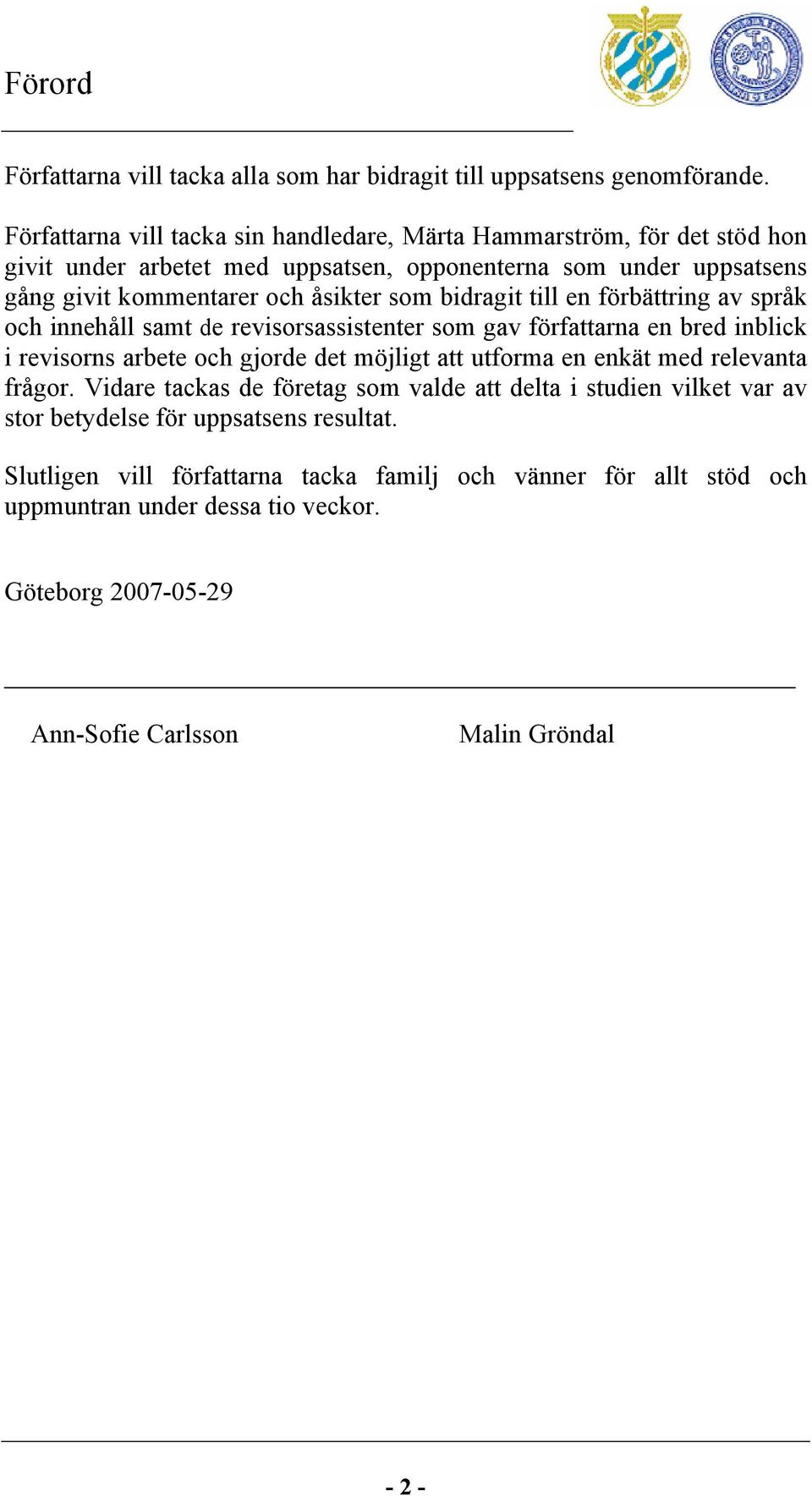 bidragit till en förbättring av språk och innehåll samt de revisorsassistenter som gav författarna en bred inblick i revisorns arbete och gjorde det möjligt att utforma en enkät med