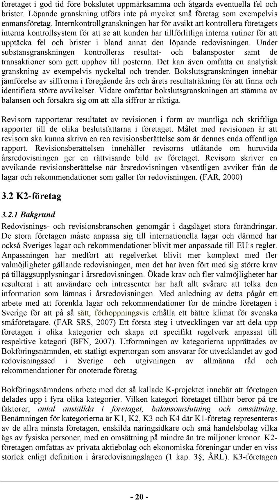 löpande redovisningen. Under substansgranskningen kontrolleras resultat- och balansposter samt de transaktioner som gett upphov till posterna.