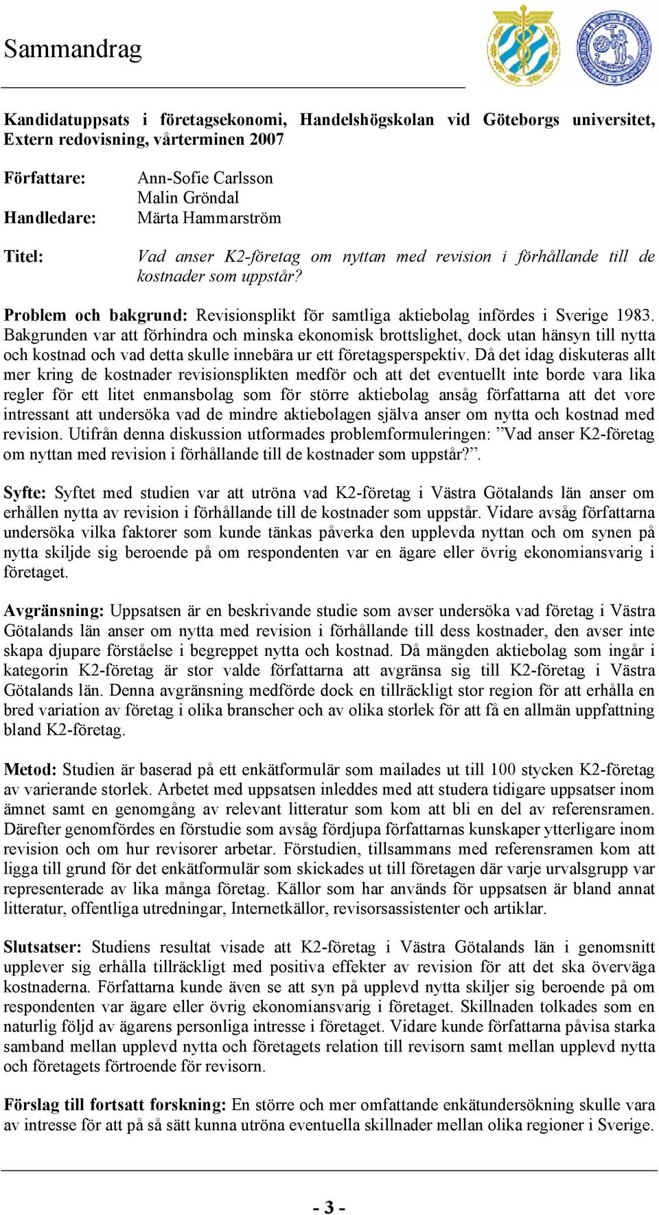 Bakgrunden var att förhindra och minska ekonomisk brottslighet, dock utan hänsyn till nytta och kostnad och vad detta skulle innebära ur ett företagsperspektiv.