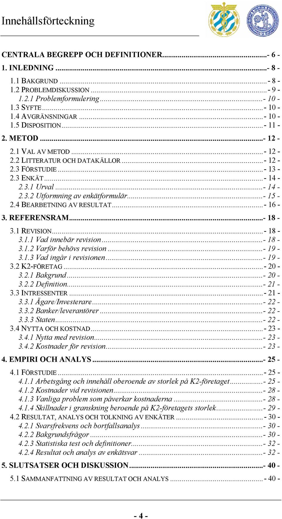 ..- 15-2.4 BEARBETNING AV RESULTAT...- 16-3. REFERENSRAM...- 18-3.1 REVISION...- 18-3.1.1 Vad innebär revision...- 18-3.1.2 Varför behövs revision...- 19-3.1.3 Vad ingår i revisionen...- 19-3.2 K2-FÖRETAG.