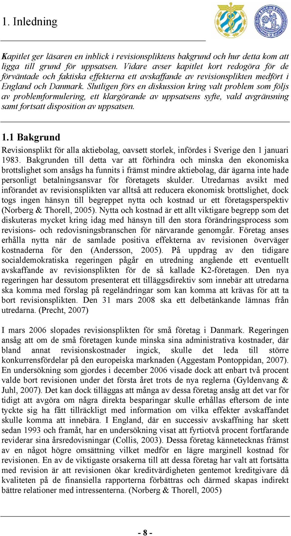 Slutligen förs en diskussion kring valt problem som följs av problemformulering, ett klargörande av uppsatsens syfte, vald avgränsning samt fortsatt disposition av uppsatsen. 1.