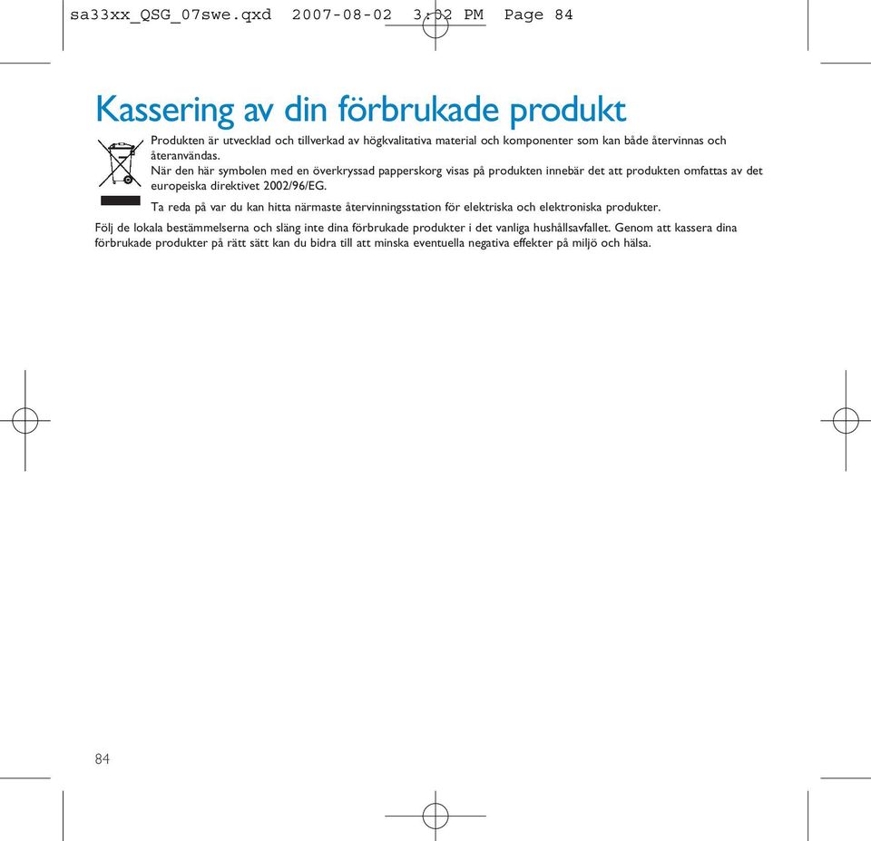 och återanvändas. När den här symbolen med en överkryssad papperskorg visas på produkten innebär det att produkten omfattas av det europeiska direktivet 2002/96/EG.