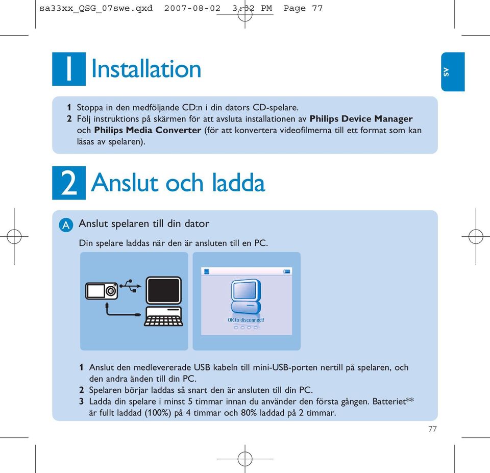 spelaren). 2 Anslut och ladda A Anslut spelaren till din dator Din spelare laddas när den är ansluten till en PC.