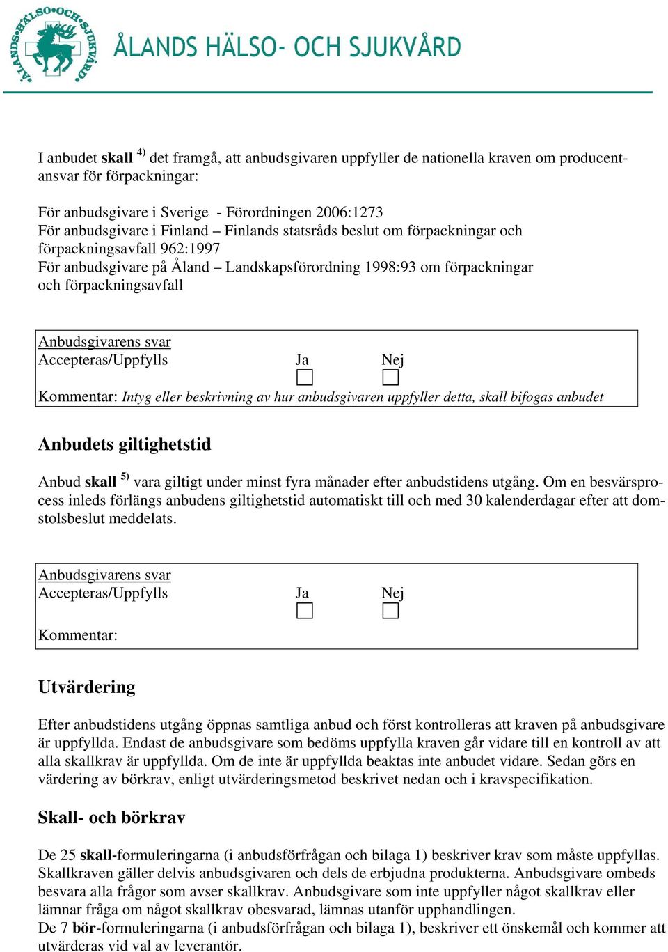 anbudsgivaren uppfyller detta, skall bifogas anbudet Anbudets giltighetstid Anbud skall 5) vara giltigt under minst fyra månader efter anbudstidens utgång.