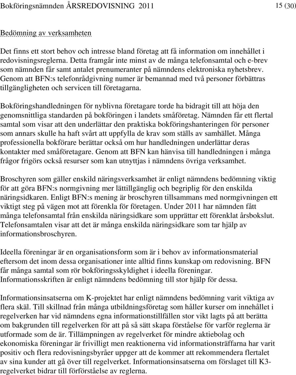 Genom att BFN:s telefonrådgivning numer är bemannad med två personer förbättras tillgängligheten och servicen till företagarna.