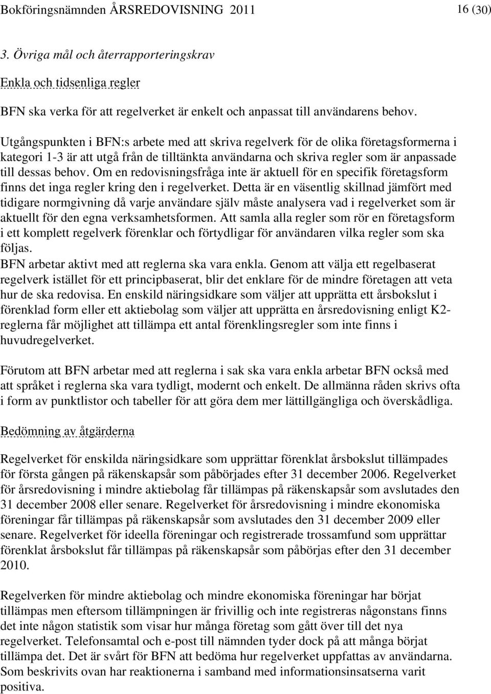 Om en redovisningsfråga inte är aktuell för en specifik företagsform finns det inga regler kring den i regelverket.