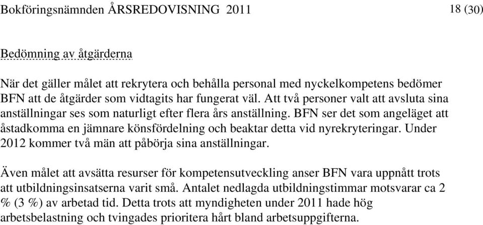 BFN ser det som angeläget att åstadkomma en jämnare könsfördelning och beaktar detta vid nyrekryteringar. Under 2012 kommer två män att påbörja sina anställningar.