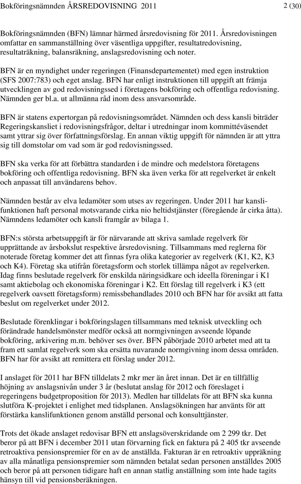 BFN är en myndighet under regeringen (Finansdepartementet) med egen instruktion (SFS 2007:783) och eget anslag.