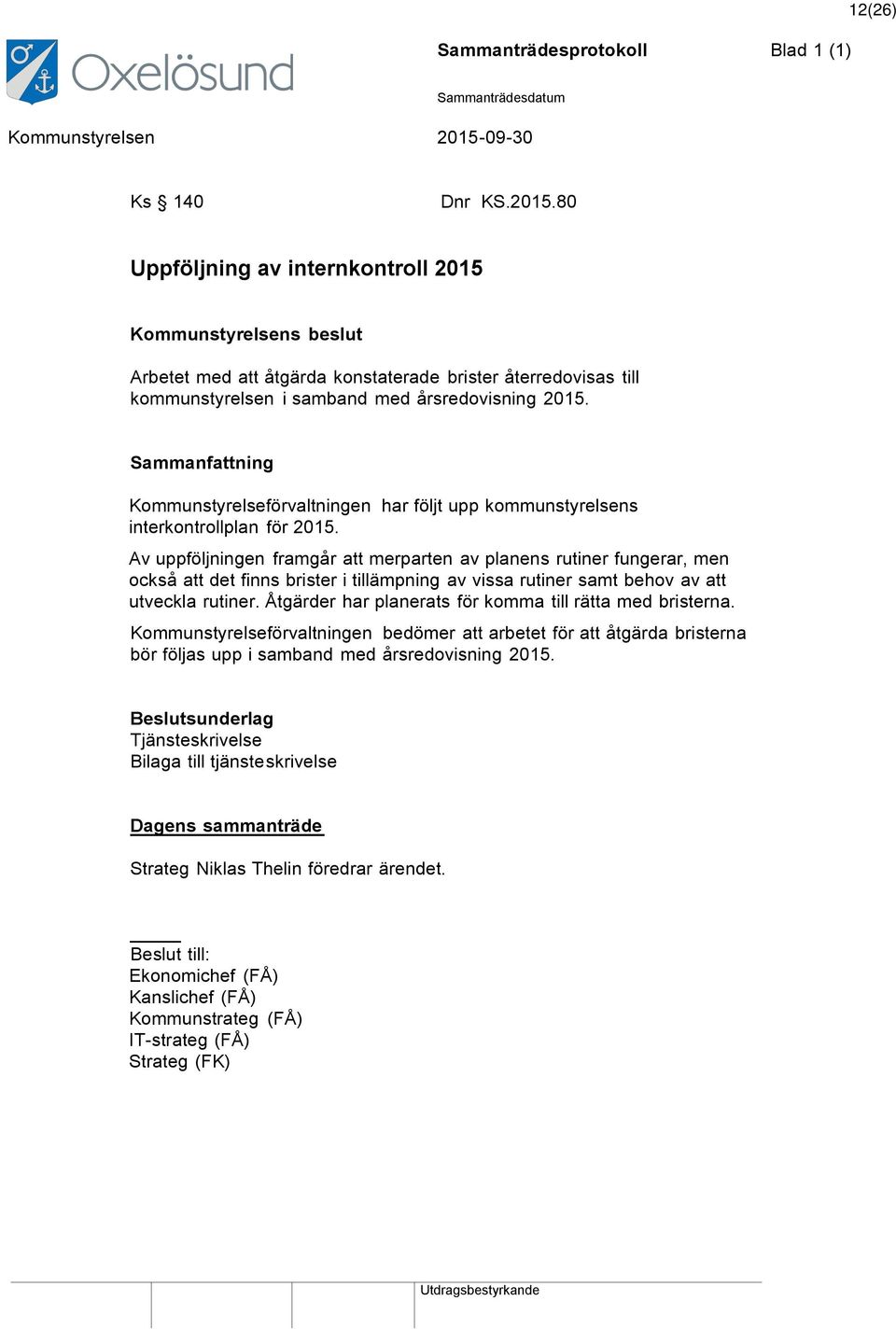 Sammanfattning Kommunstyrelseförvaltningen har följt upp kommunstyrelsens interkontrollplan för 2015.