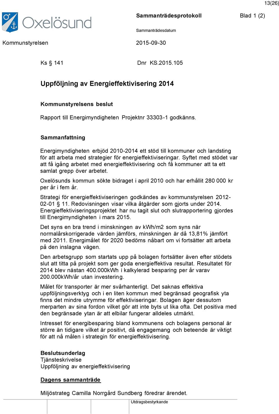 Syftet med stödet var att få igång arbetet med energieffektivisering och få kommuner att ta ett samlat grepp över arbetet.
