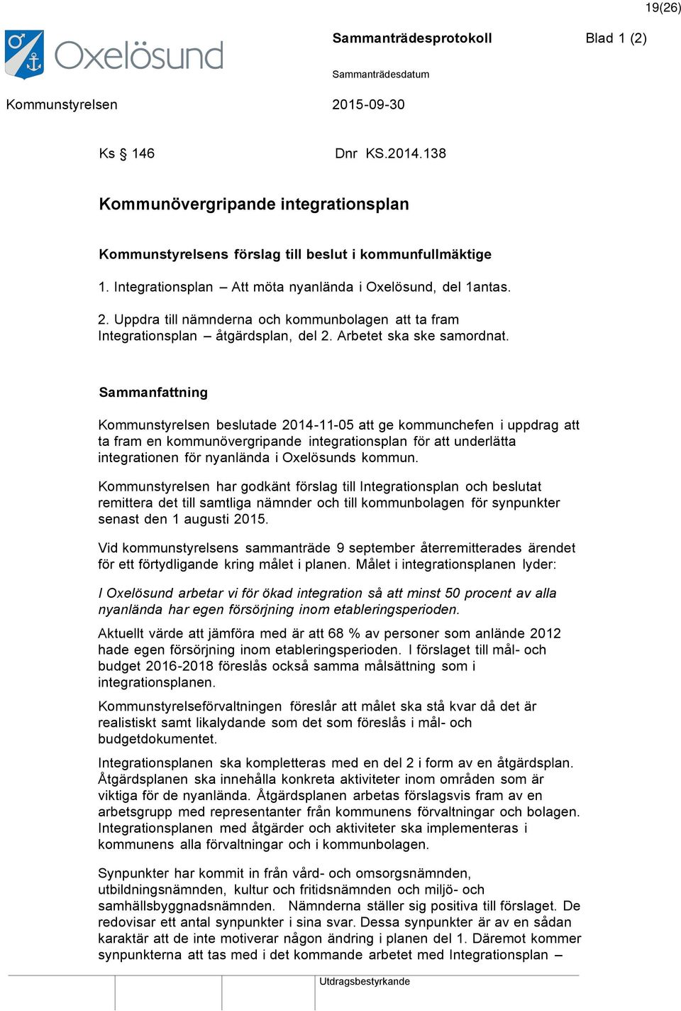 Sammanfattning Kommunstyrelsen beslutade 2014-11-05 att ge kommunchefen i uppdrag att ta fram en kommunövergripande integrationsplan för att underlätta integrationen för nyanlända i Oxelösunds kommun.