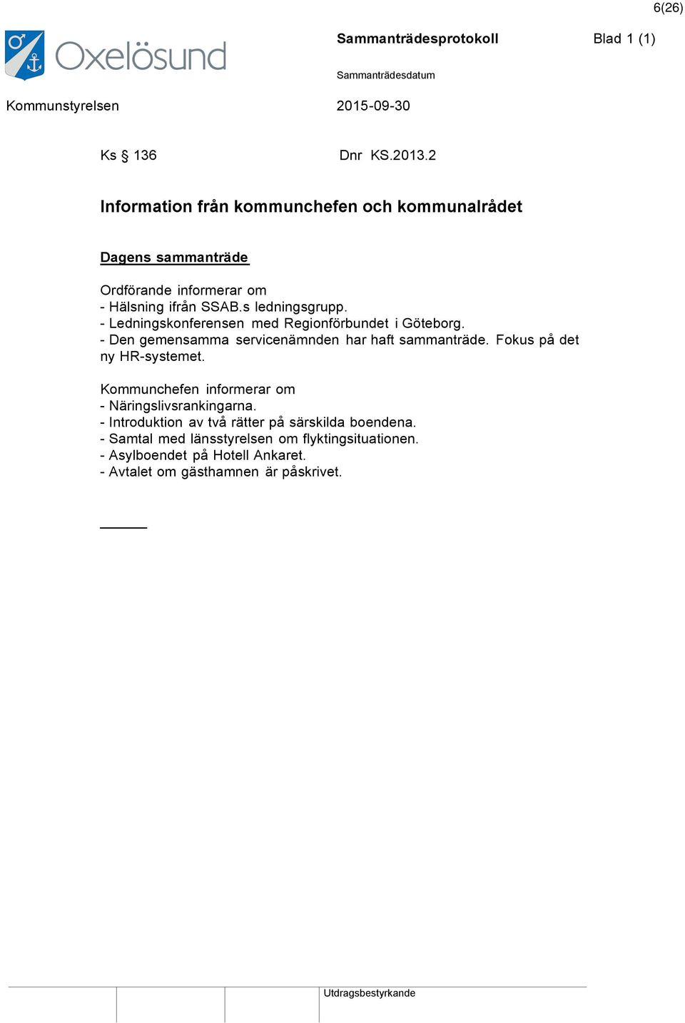 - Ledningskonferensen med Regionförbundet i Göteborg. - Den gemensamma servicenämnden har haft sammanträde. Fokus på det ny HR-systemet.