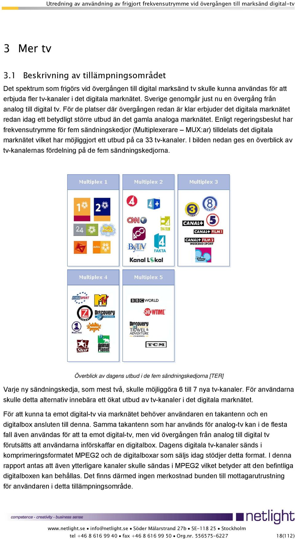 För de platser där övergången redan är klar erbjuder det digitala marknätet redan idag ett betydligt större utbud än det gamla analoga marknätet.