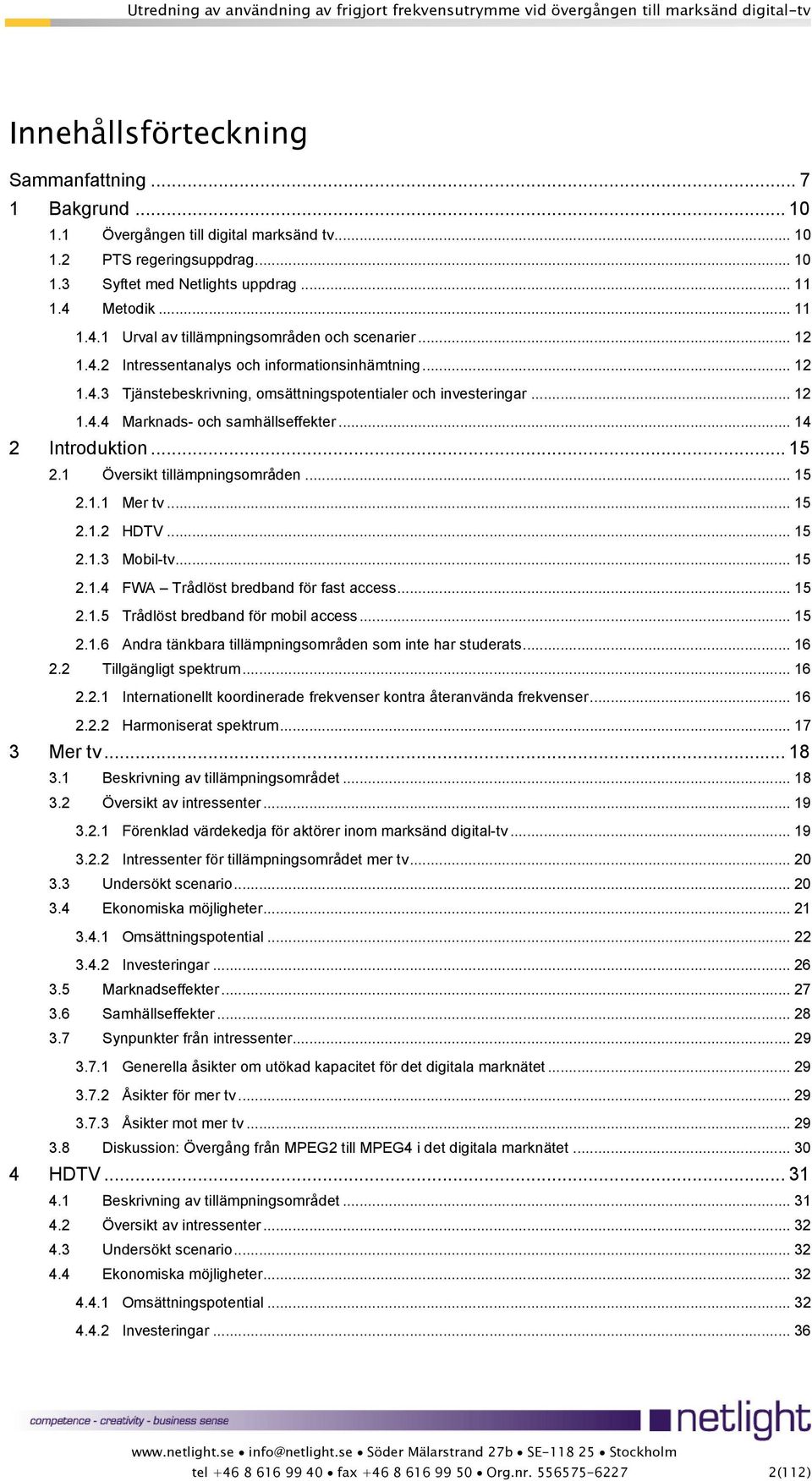 .. 14 2 Introduktion... 15 2.1 Översikt tillämpningsområden... 15 2.1.1 Mer tv... 15 2.1.2 HDTV... 15 2.1.3 Mobil-tv... 15 2.1.4 FWA Trådlöst bredband för fast access... 15 2.1.5 Trådlöst bredband för mobil access.