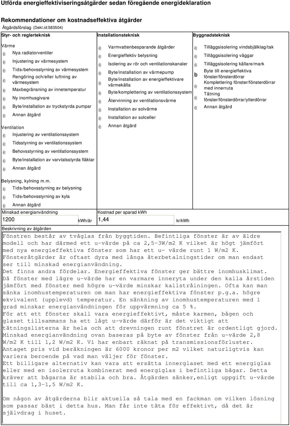 värmesystem Maxbegränsning av innetemperatur Ny inomhusgivare Byte/installation av tryckstyrda pumpar Ventilation Injustering av ventilationssystem Tidsstyrning av ventilationssystem Behovsstyrning