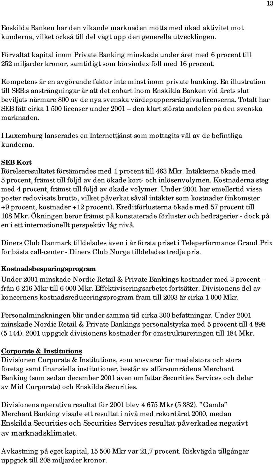 En illustration till SEB:s ansträngningar är att det enbart inom Enskilda Banken vid årets slut beviljats närmare 800 av de nya svenska värdepappersrådgivarlicenserna.